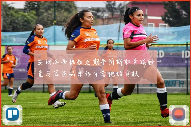 安切洛蒂执教后期平图斯职责减轻皇马因伤病开始怀念他的贡献