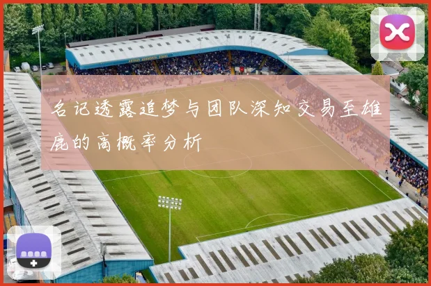 名记透露追梦与团队深知交易至雄鹿的高概率分析