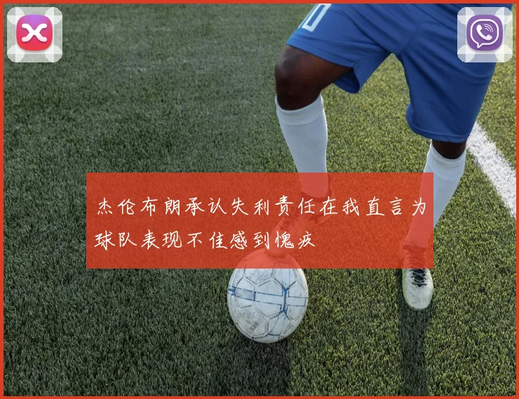 杰伦布朗承认失利责任在我直言为球队表现不佳感到愧疚